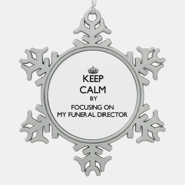 Keep Calm by focusing on My Funeral Director Snowflake Pewter Christmas Ornament (Front)