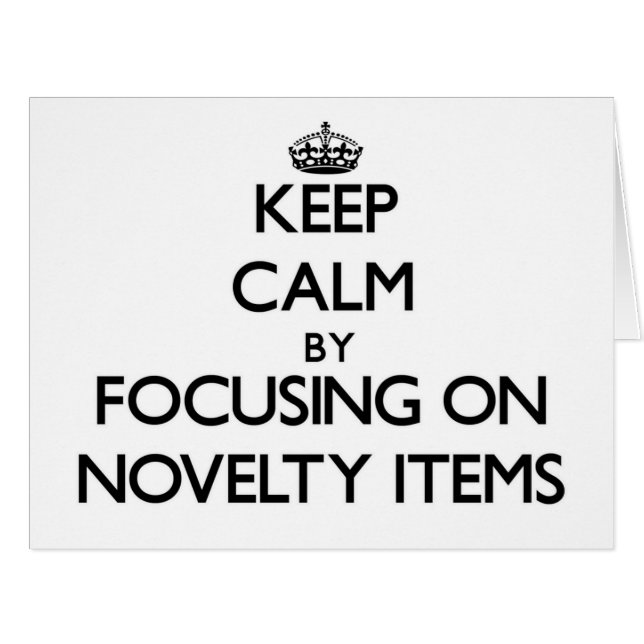 Keep Calm by focusing on Novelty Items (Front Horizontal)