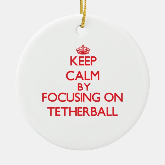 Keep calm by focusing on on Tetherball Ceramic Ornament (Front)