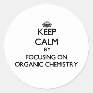 Keep calm by focusing on Organic Chemistry Classic Round Sticker