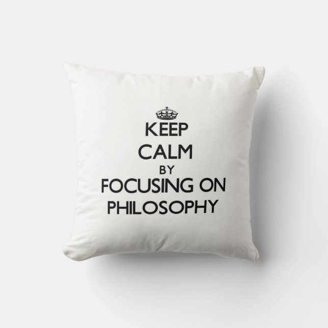 Keep calm by focusing on Philosophy Throw Pillow (Front)