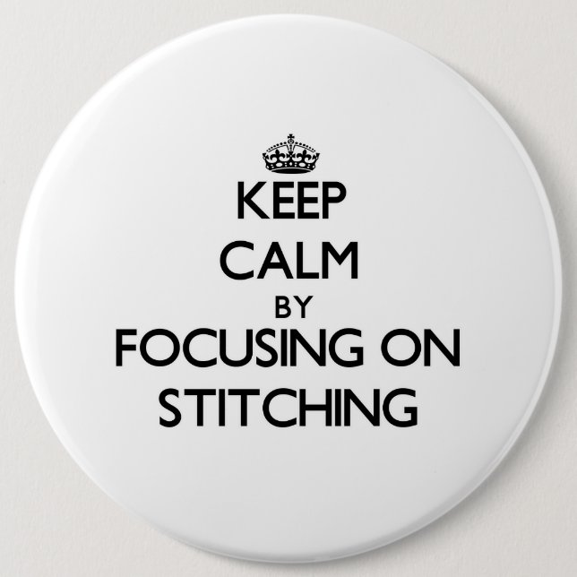 Keep Calm by focusing on Stitching 6 Inch Round Button (Front)