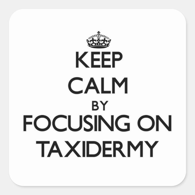 Keep Calm by focusing on Taxidermy Square Sticker (Front)