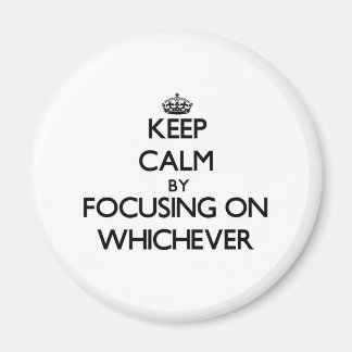 Keep Calm by focusing on Whichever Magnet