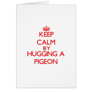 Keep calm by hugging a Pigeon