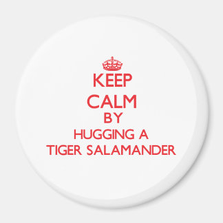 Keep calm by hugging a Tiger Salamander Magnet