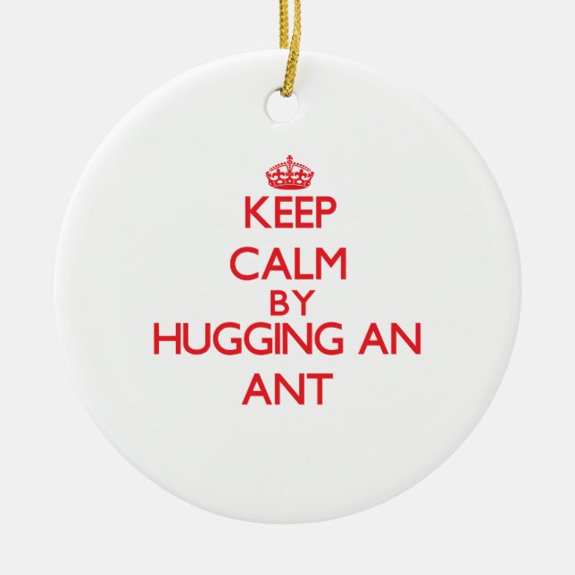 Keep calm by hugging an Ant Ceramic Ornament (Front)