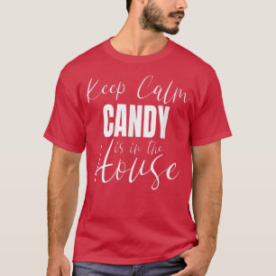 Keep Calm Candy Is In The House Candy 304 T-Shirt