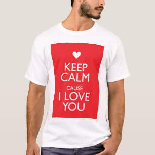 KEEP CALM CAUSE I LOVE YOU T-Shirt