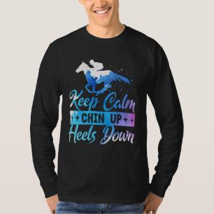 Keep Calm Chin Up Heels Down Equestrian Horse Jump T-Shirt