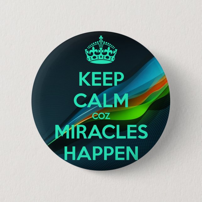 KEEP CALM COZ MIRACLES HAPPEN 2 INCH ROUND BUTTON (Front)