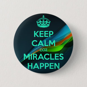 KEEP CALM COZ MIRACLES HAPPEN 2 INCH ROUND BUTTON