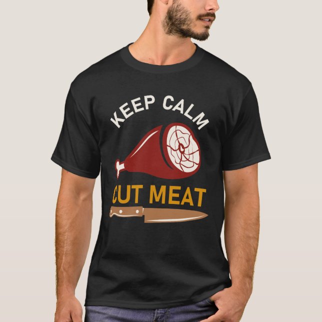 Keep Calm Cut Meat - butcher quote T-Shirt (Front)