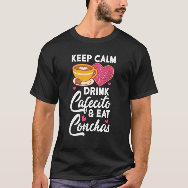 Keep Calm Drink Cafecito And Eat Conchas Coffee Ca T-Shirt (Front)