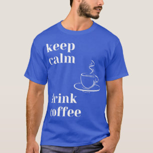 Keep Calm Drink Coffee T-Shirt