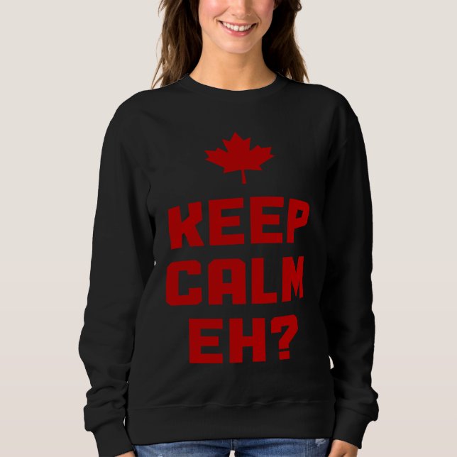Keep Calm Eh  Canada Maple Leaf Canadian Flag Prid Sweatshirt (Front)