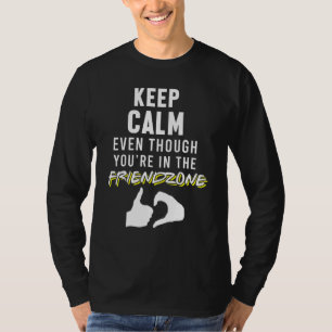 Keep Calm Even Though You Are In The Friendzone Lo T-Shirt