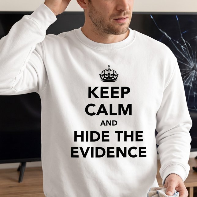 Keep Calm & Hide The Evidence - Funny Clumsy Humou Sweatshirt (Creator Uploaded)