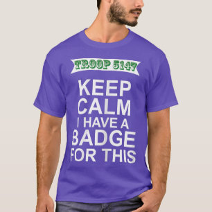Keep Calm I Have A Badge For This Troop T-Shirt