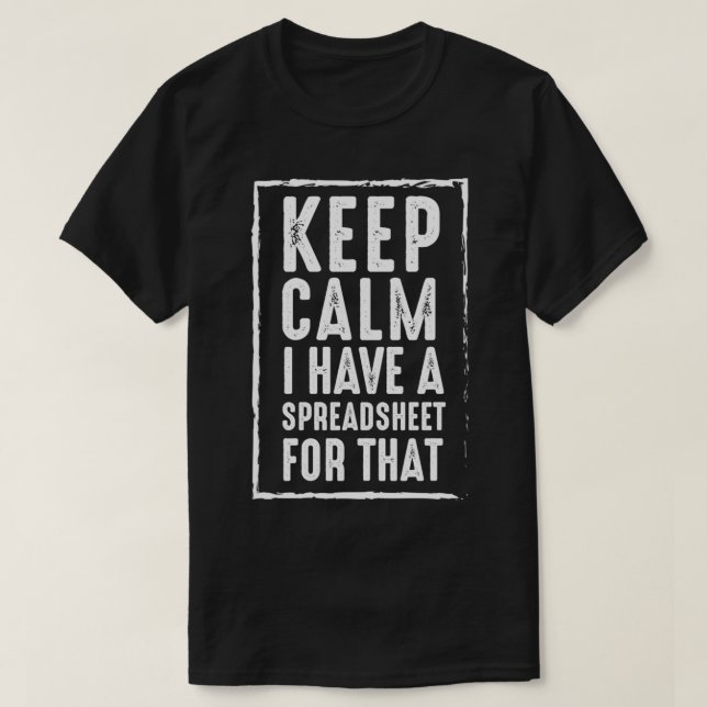 Keep Calm I Have A Spreadsheet For That 1 T-Shirt (Design Front)
