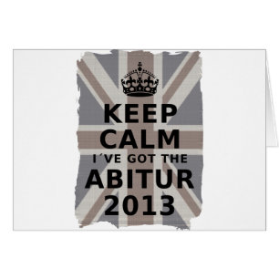 KEEP CALM I´VE GOT THE ABITUR 2013