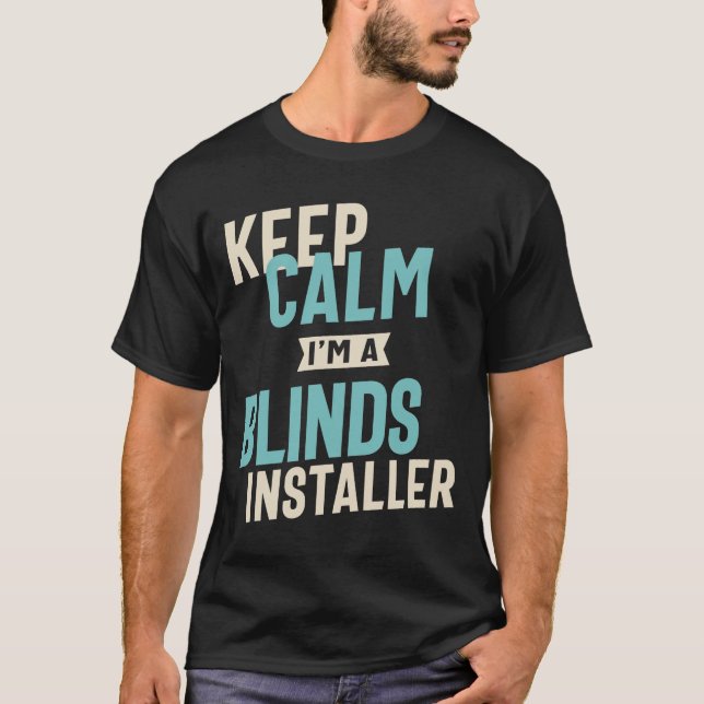 Keep Calm I'm a Blinds Installer T-Shirt (Front)