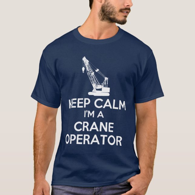 Keep Calm i'm a Crane Operator T-Shirt (Front)