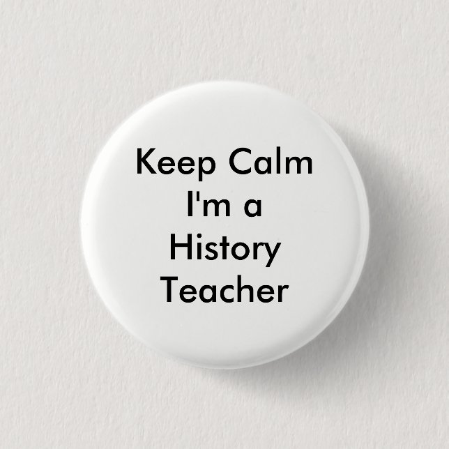 Keep Calm I'm a History Teacher Badge 1 Inch Round Button (Front)