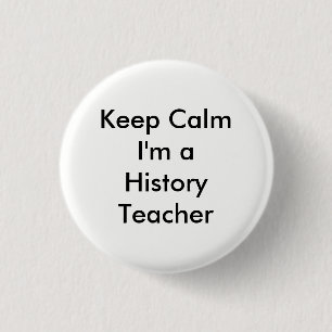 Keep Calm I'm a History Teacher Badge 1 Inch Round Button