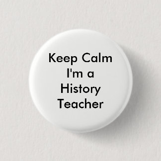 Keep Calm I'm a History Teacher Badge 1 Inch Round Button