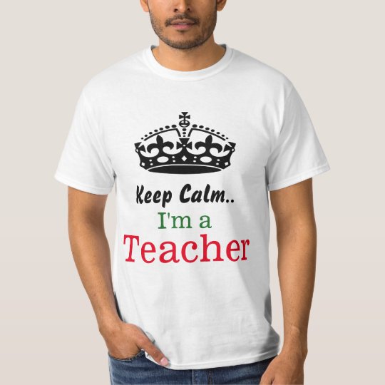 Keep calm..I'm a teacher T-Shirt