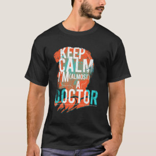 Keep Calm I'M Almost A Doctor Medicine Practice St T-Shirt
