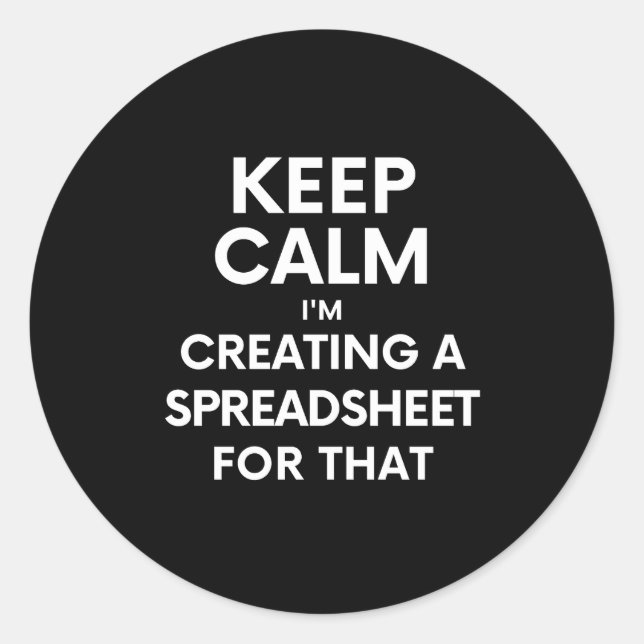 Keep calm, I'm creating a spreadsheet for that Classic Round Sticker (Front)