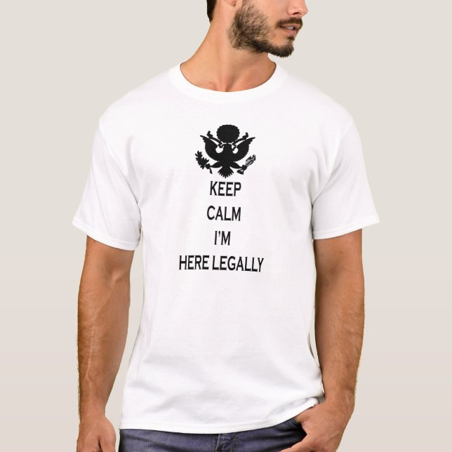 "KEEP CALM I'M HERE LEGALLY" T-Shirt (Front)