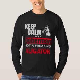 Keep Calm Its A Doberman Not A Freaking Aligator T-Shirt