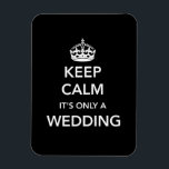 Keep Calm It's Only A Wedding Magnet<br><div class="desc">That's right,  it's ONLY a wedding. Nothing to worry about.</div>