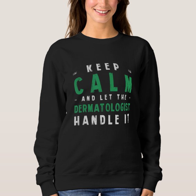 Keep Calm Let Dermatologist Handle It  Dermatology Sweatshirt (Front)