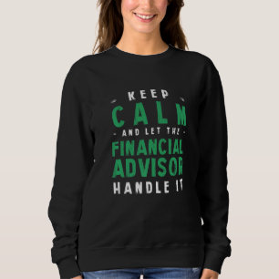 Keep Calm Let Financial Advisor Handle It Sweatshirt
