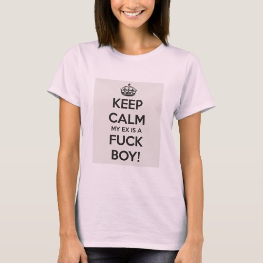 Keep calm my ex is a Fuckboy. T-Shirt