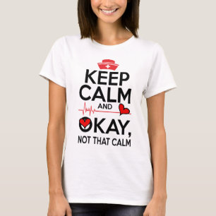 Keep calm okay not that calm funny nursing humour T-Shirt