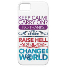Keep Calm....raise hell & change the world!
