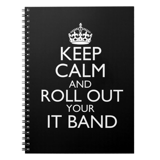 Keep Calm & Roll Out Your IT Band Spiral Notebook (Front)