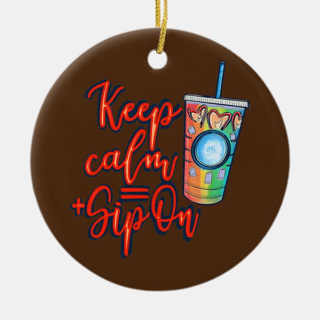 Keep Calm Sip On Iced Coffee Funny Iced Coffee Ceramic Ornament (Front)