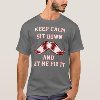 Keep Calm Sit Down And Let Me Fix It Classic TShir T-Shirt