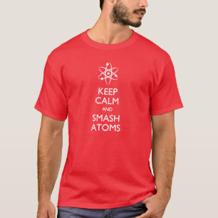 Keep Calm Smash Atoms Physics T-shirt