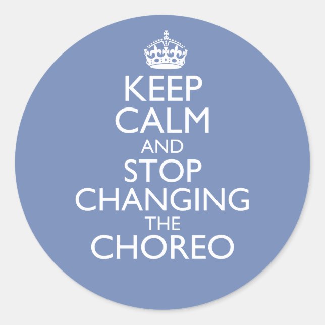 Keep Calm & Stop Changing Choreography Classic Round Sticker (Front)