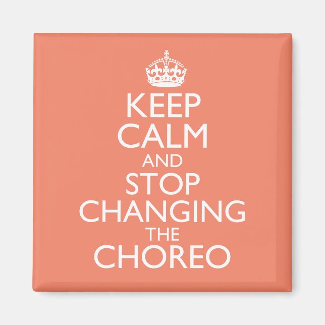 Keep Calm & Stop Changing Choreography Magnet (Front)