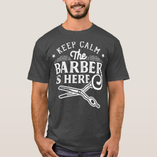 Keep Calm The Barber Is Here 1 T-Shirt