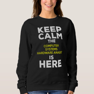 Keep Calm The Computer Systems Hardware Analyst Is Sweatshirt