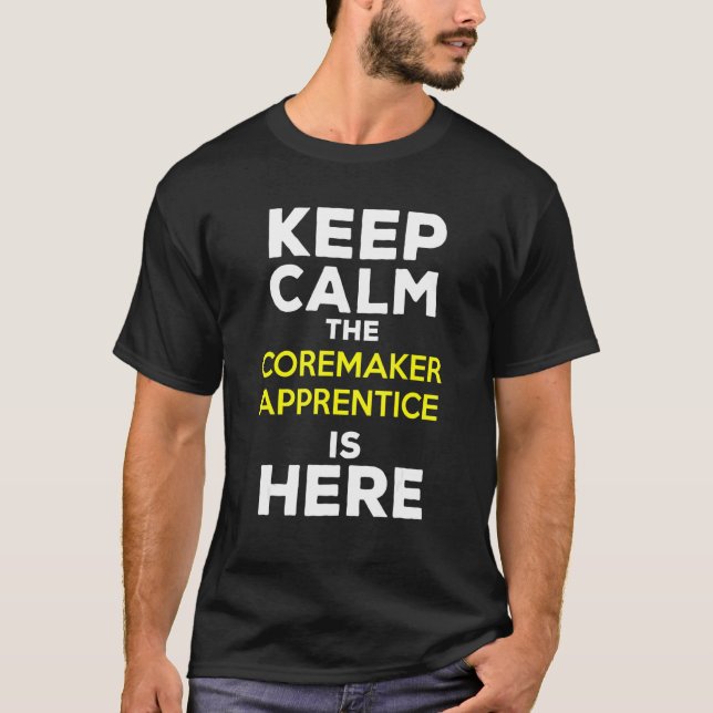 Keep Calm The Coremaker Apprentice Is Here T-Shirt (Front)